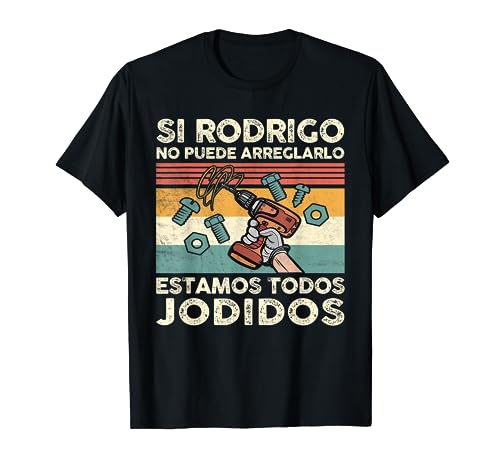 Si Rodrigo No Puede Arreglarlo Estamos Jodidos Rodrigo Camiseta